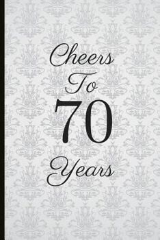 Cheers To 70 Years: A Beautiful 70th Birthday Gift And Keepsake To Write Down Special Moments