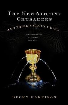 Paperback The New Atheist Crusaders and Their Unholy Grail: The Misguided Quest to Destroy Your Faith Book