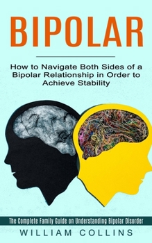 Paperback Bipolar: How to Navigate Both Sides of a Bipolar Relationship in Order to Achieve Stability (The Complete Family Guide on Under Book