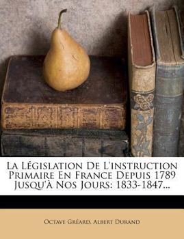 Paperback La Législation De L'instruction Primaire En France Depuis 1789 Jusqu'à Nos Jours: 1833-1847... [French] Book