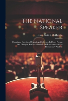 Paperback The National Speaker: Containing Exercises, Original And Selected, In Prose, Poetry, And Dialogue, For Declamation And Recitation And An Elo Book