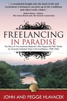 Paperback Freelancing In Paradise: The Story of Two American Reporters Who Supported Their Family by Covering Turbulent Times in the Caribbean, 1958-1963 Book