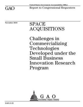 Space acquisitions: challenges in commercializing technologies developed under the Small Business Innovation Research Program : report to congressional requesters.