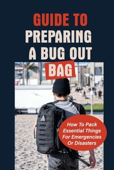 Paperback Guide To Preparing A Bug Out Bag: How To Pack Essential Things For Emergencies Or Disasters: Ultimate Survival Kit With Bug Out Bag Book