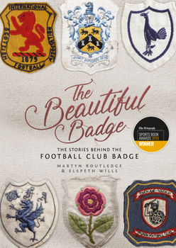 Hardcover The Beautiful Badge: The Stories Behind the Football Club Badge Book