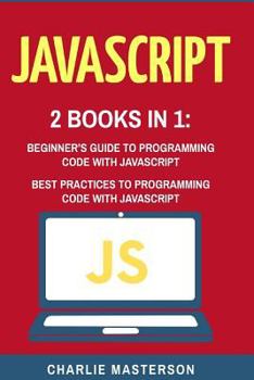 Paperback JavaScript: 2 Books in 1: Beginner's Guide + Best Practices to Programming Code with JavaScript Book