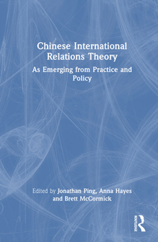 Hardcover Chinese International Relations Theory: As Emerging from Practice and Policy Book