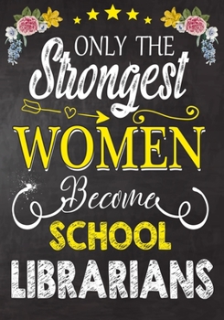 Only Strongest women become  School Librarians: Perfect for Notes, Journaling,journal/Notebook,   School Librarians Gift,original appreciation cool gag gift
