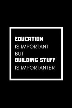 Paperback Education is important but building stuff is importanter: Composition Notebook/Diary/Journal - Gag Gift for carpenters, woodworkers, artisans, house j Book