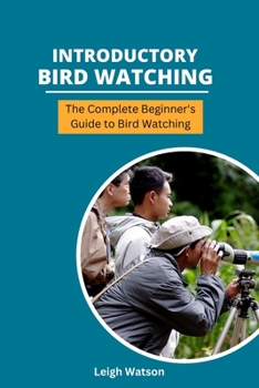 Paperback Introductory Bird Watching: The Complete Beginner's Guide to Bird Watching Book