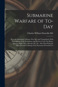 Paperback Submarine Warfare of To-day; how the Submarine Menace was met and Vanquished, With Descriptions of the Inventions and Devices Used, Fast Boats, Myster Book