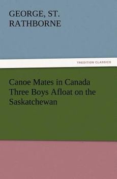 Paperback Canoe Mates in Canada Three Boys Afloat on the Saskatchewan Book