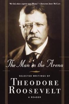 Paperback The Man in the Arena: Selected Writings of Theodore Roosevelt: A Reader Book