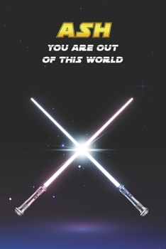 Ash You Are Out Of This World: Unique Personalised Full Lined Sci-Fi Journal Diary Notebook Gift For A Boy Called Ash - 100 Pages - Perfect for Boys & ... Journal For Home, School College Or Work.