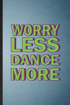 Worry Less Dance More: Lined Notebook For Modern Dance Performance. Funny Ruled Journal For Dancer Music Dancing. Unique Student Teacher Blank Composition/ Planner Great For Home School Office Writing