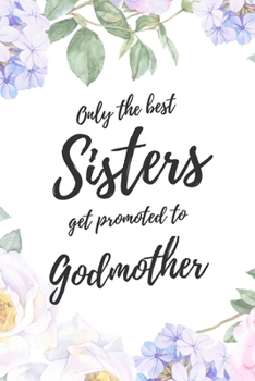 Only the Best Sisters Get Promoted To Godmother: 6x9" Dot Bullet Notebook/Journal Funny Family Baby Announcement, Baby Reveal Gift Idea