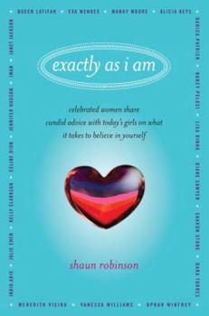 Hardcover Exactly as I Am: Celebrated Women Share Candid Advice with Today's Girls on What It Takes to Believe in Yourself Book