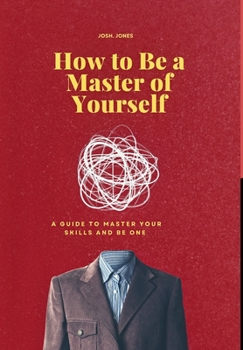 Hardcover How to Be a Master of Yourself: A Guide to Master Your Skills and Be One Book