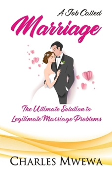 A Job Called MARRIAGE: The Ultimate Solution to Legitimate Marriage Problems