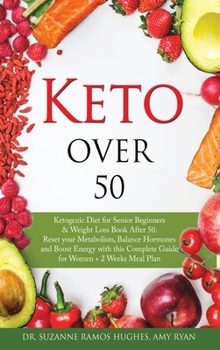 Keto Over 50: Ketogenic Diet for Senior Beginners & Weight Loss Book After 50. Reset Your Metabolism, Balance Hormones and Boost Energy with this Complete Guide for Women + 2 Weeks Meal Plan