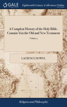 Hardcover A Compleat History of the Holy Bible, Contain'd in the Old and New Testament: ... The Whole Illustrated With Notes, ... Adorn'd With Above 150 Cuts, E Book