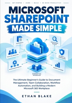 Paperback Microsoft SharePoint Made Simple: The Ultimate Beginner's Guide to Document Management, Team Collaboration, Workflow Automation, and Building a Modern Book