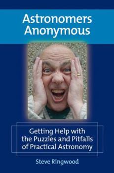 Paperback Astronomers Anonymous: Getting Help with the Puzzles and Pitfalls of Practical Astronomy Book