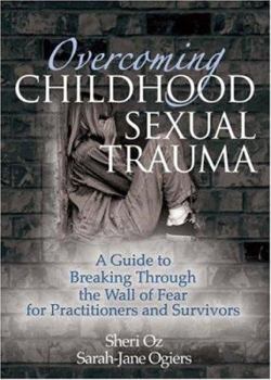 Paperback Overcoming Childhood Sexual Trauma: A Guide to Breaking Through the Wall of Fear for Practitioners and Survivors Book