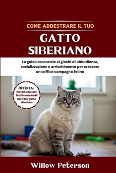 Paperback Come addestrare il tuo gatto siberiano: La guida essenziale ai giochi di obbedienza, socializzazione e arricchimento per crescere un soffice compagno [Italian] Book