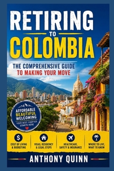 Retiring to Colombia: The Comprehensive Guide to Making Your Move