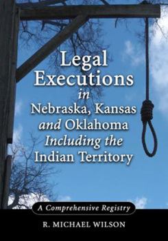 Paperback Legal Executions in Nebraska, Kansas and Oklahoma Including the Indian Territory: A Comprehensive Registry Book
