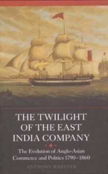Paperback The Twilight of the East India Company: The Evolution of Anglo-Asian Commerce and Politics, 1790-1860 Book