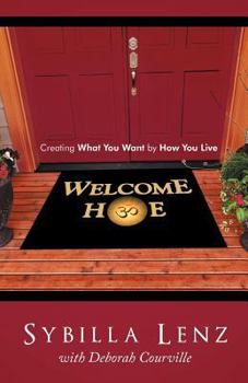 Paperback Welcome Home: Creating What You Want by How You Live Book