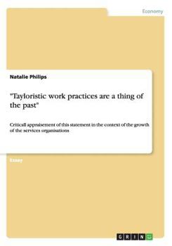 Paperback Tayloristic work practices are a thing of the past: Critical appraisement of this statement in the context of the growth of the services organisations Book