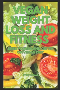 Paperback Vegan Weight Loss and Fitness: Shed Pounds and Get Fit on Vegan Diet Book