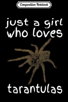 Composition Notebook: Just a Girl Who Loves Tarantulas Hairy Spiders Gift  Journal/Notebook Blank Lined Ruled 6x9 100 Pages