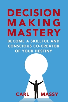 Paperback Decision Making Mastery: Become a Skillful and Conscious Co-Creator of Your Destiny Book