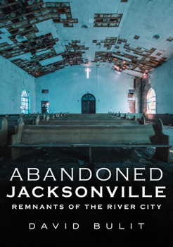 Paperback Abandoned Jacksonville: Remnants of the River City Book