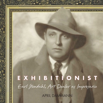 Hardcover Exhibitionist: Earl Stendahl: Art Dealer as Impresario Book