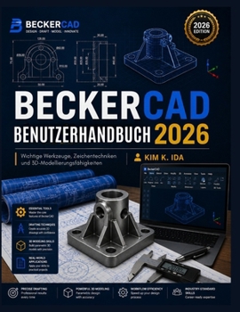 BECKERCAD BENUTZERHANDBUCH 2026: Wichtige Werkzeuge, Zeichentechniken und 3D-Modellierungsfähigkeiten (German Edition)