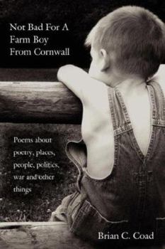 Paperback Not Bad for a Farm Boy from Cornwall: Poems about Poetry, Places, People, Politics, War and Other Things Book