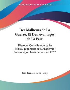 Paperback Des Malheurs de La Guerre, Et Des Avantages de La Paix: Discours Qui a Remporte Le Prix Au Jugement de L' Academie Francoise, Au Mois de Janvier 1767 Book