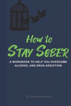 Paperback How to Stay Sober: A Practical Guide to Overcoming Alcoholism and Drug Addiction - Workbook of Practical Exercises Book
