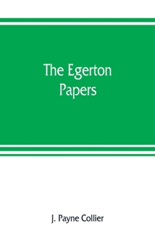 Paperback The Egerton papers. A collection of public and private documents, chiefly illustrative of the times of Elizabeth and James I, from the original manusc Book