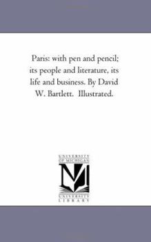 Paperback Paris: With Pen and Pencil; Its People and Literature, Its Life and Business. by David W. Bartlett. Illustrated. Book