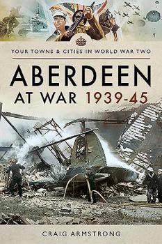 Paperback Aberdeen at War 1939-45 Book