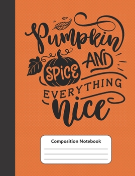 Paperback Pumpkin Spice & Everything Nice Composition Notebook: College Ruled, 120 pages (60 sheets) Book