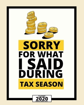 Sorry For What I Said During Tax Season: 2020 Planner For Accountant, 1-Year Daily, Weekly And Monthly Organizer With Calendar, Great Gift Idea For Christmas Or Birthday (8" x 10")