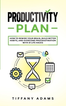 Paperback Productivity Plan: How To Rewire Your Brain, Build Better Habits, And Overcome Procrastination With 31 Life Hacks Book