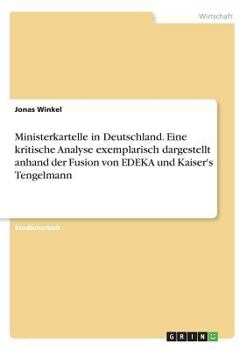 Paperback Ministerkartelle in Deutschland. Eine kritische Analyse exemplarisch dargestellt anhand der Fusion von EDEKA und Kaiser's Tengelmann [German] Book